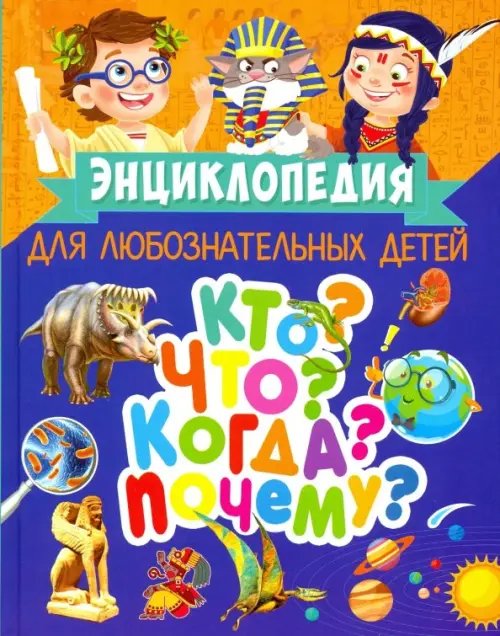 Энциклопедия для любознательных детей. Кто? Что? Когда? Почему?