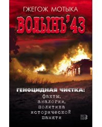 Волынь'43. Геноцидная чистка. Факты, аналогии, политика исторической памяти