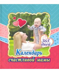 Календарь счастливой мамы. От рождения до года на 365 дней. Секреты повседневного ухода за малышом