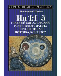 ИН 1:1-5. Главный богословский текст Нового Завета - его оригинал, поэтика, контекст