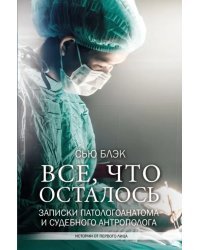 Все, что осталось. Записки патологоанатома и судебного антрополога