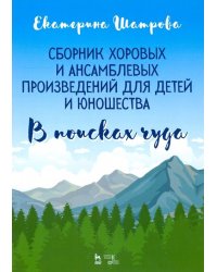 Сборник хоровых и ансамблевых произведений для детей и юношества. &quot;В поисках чуда&quot;. Ноты