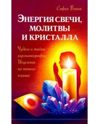 Энергия свечи, молитвы и кристалла. Чудеса и тайны кирлианографии. Исцеление на тонких планах