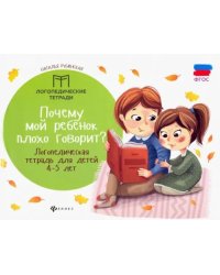 Почему мой ребенок плохо говорит? Логопедическая тетрадь для детей 4-5 лет. ФГОС