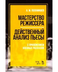 Мастерство режиссера. Действенный анализ пьесы. С приложением военных рассказов. Учебное пособие