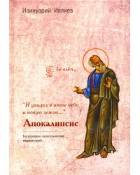 &quot;И увидел я новое небо и новую землю…&quot;. Апокалипсис. Богословско-экзегетический комментарий