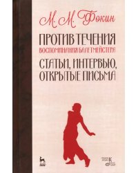 Против течения. Воспоминания балетмейстера. Статьи, интервью, открытые письма