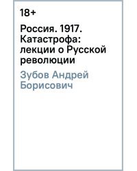 Россия. 1917. Катастрофа: лекции о Русской революции