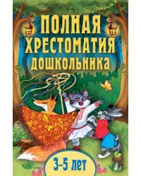 Полная хрестоматия дошкольника. Для 3–5 лет