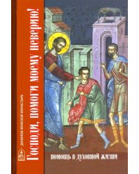 Господи, помоги моему неверию! Помощь в духовной жизни