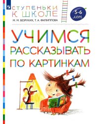 Учимся рассказывать по картинкам. Пособие для детей 5-6 лет