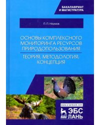 Основы комплексного мониторинга ресурсов природопользования. Теория, методология, концепция