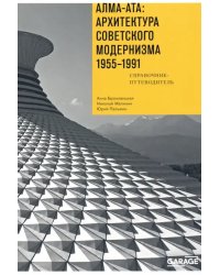 Алма-Ата. Архитектура советского модернизма, 1955-1991. Справочник-путеводитель