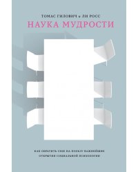 Наука мудрости. Как обратить себе на пользу важнейшие открытия социальной психологии