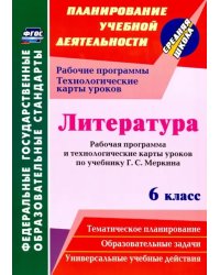 Литература. 6 класс. Рабочая программа и технологические карты уроков по учебнику Г.С. Меркина