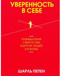 Уверенность в себе. Размышления о вере в себя, в других людей и в жизнь