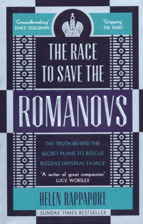 The Race to Save the Romanovs. The Truth Behind the Secret Plans to Rescue Russia's Imperial Family