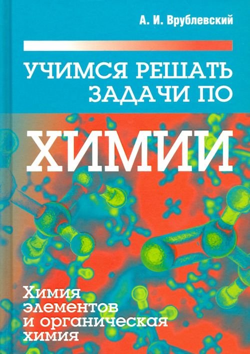 Учимся решать задачи по химии. Химия элементов и органическая химия