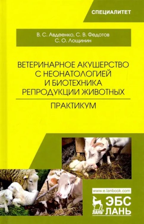 Ветеринарное акушерство с неонатологией и биотехника репродукции животных. Практикум. Учебное пособ.