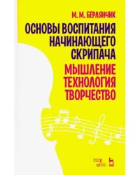 Основы воспитания начинающего скрипача. Мышление. Технология. Творчество