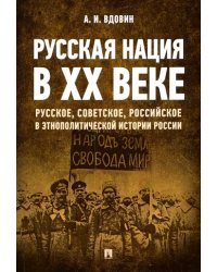 Русская нация в ХХ веке (русское, советское, российское в этнополитической истории России)