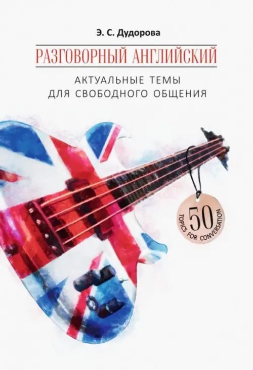 Разговорный английский. Актуальные темы для свободного общения. Учебное пособие