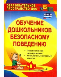 Обучение дошкольников безопасному поведению. Перспективное планирование, комплексн. игровые. ФГОС ДО