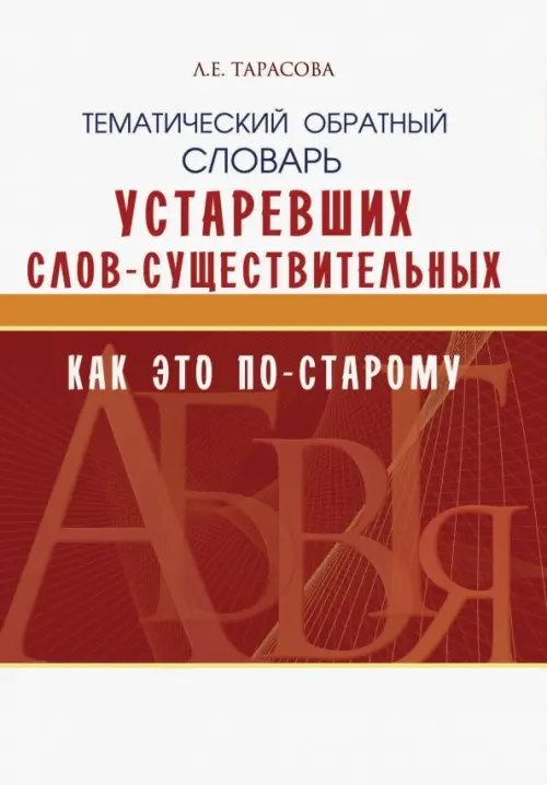 Тематический обратный словарь устаревших слов-существительных. Как это по-старому