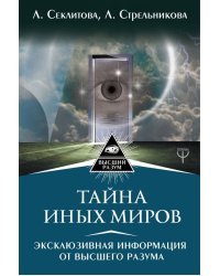 Тайна Иных Миров. Эксклюзивная информация от Высшего Разума