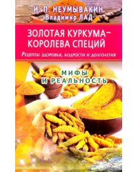 Золотая куркума - королева специй. Рецепты здоровья, бодрости и долголетия