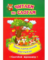 Читаем по слогам. Занимательные рассказы. Слоговой тренажёр