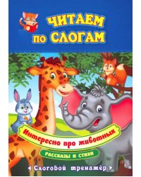 Читаем по слогам. Интересно про животных. Рассказы и стихи. Слоговой тренажёр