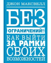 Без ограничений! Как выйти за рамки своих возможностей