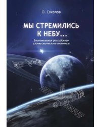 Мы стремились к небу. Воспоминания российского аэрокосмического инженера