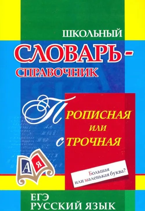 Прописная или строчная? Большая или маленькая буква? Словарь употребления прописных букв