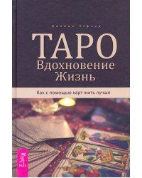 Таро. Вдохновение. Жизнь. Как с помощью карт жить лучше