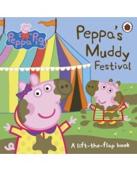 Peppa's Muddy Festival. A Lift-the-Flap Book