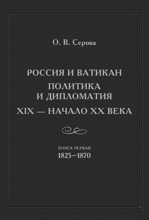 Россия и Ватикан. Политика и дипломатия. XIX - начало XX века. Книга 1. 1825-1870