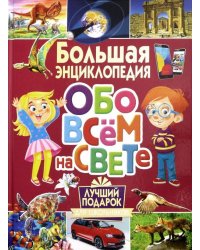 Большая энциклопедия обо всем на свете. Лучший подарок для школьников