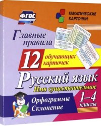 Главные правила. Русский язык. Имя существительное. 1-4 кл. Орфограммы. Склонение. 12 обуч. к. ФГОС