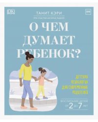 О чем думает ребенок? Детская психология для современных родителей