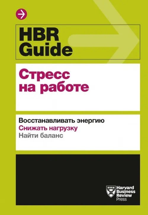 HBR Guide. Стресс на работе. Восстанавливать энергию. Снижать нагрузку. Находить баланс