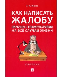 Как написать жалобу: образцы с комментариями на все случаи жизни. Сборник