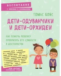 Дети-одуванчики и дети-орхидеи. Как помочь ребенку превратить его слабости в достоинства