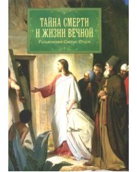 Тайна смерти и жизни вечной. Разъяснения Святых Отцов