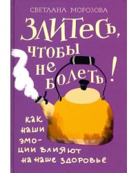 Злитесь, чтобы не болеть! Как наши эмоции влияют на наше здоровье