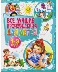 Все лучшие произведения для детей. 1-3 года