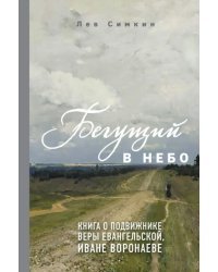 Бегущий в небо. Книга о подвижнике веры евангельской Иване Воронаеве