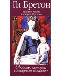 История любви в истории Франции в 10-ти томах. Том 1. Любовь, которая сотворила историю