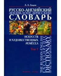 Русско-английский энциклопедический словарь искусств и художественных ремесел. В 2-х томах. Том 1